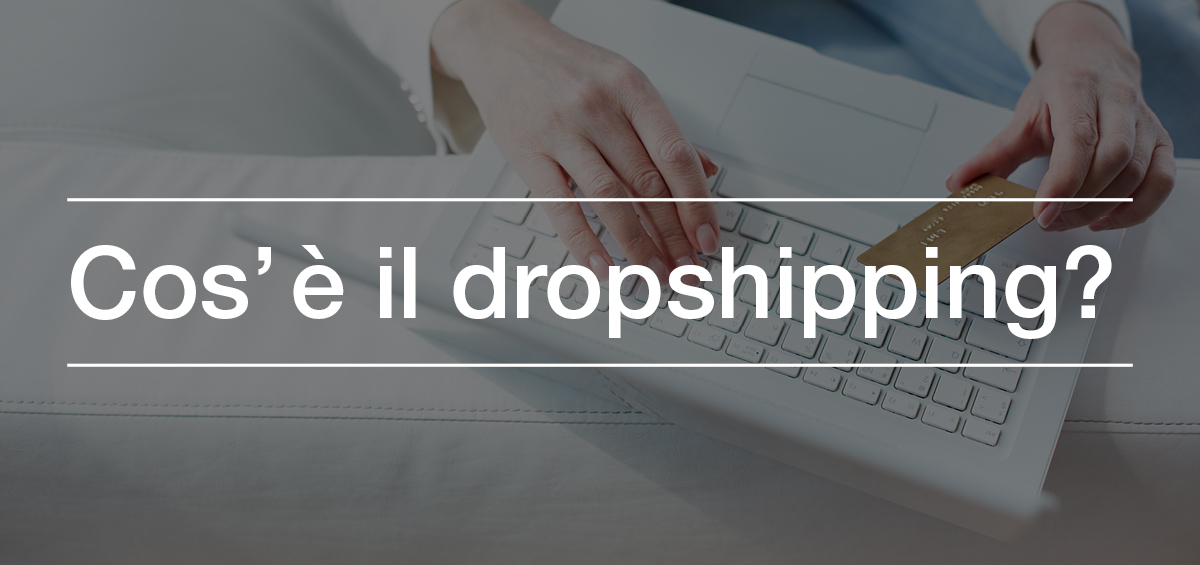 Cos’è il dropshipping e come viene usato nell’e-commerce?