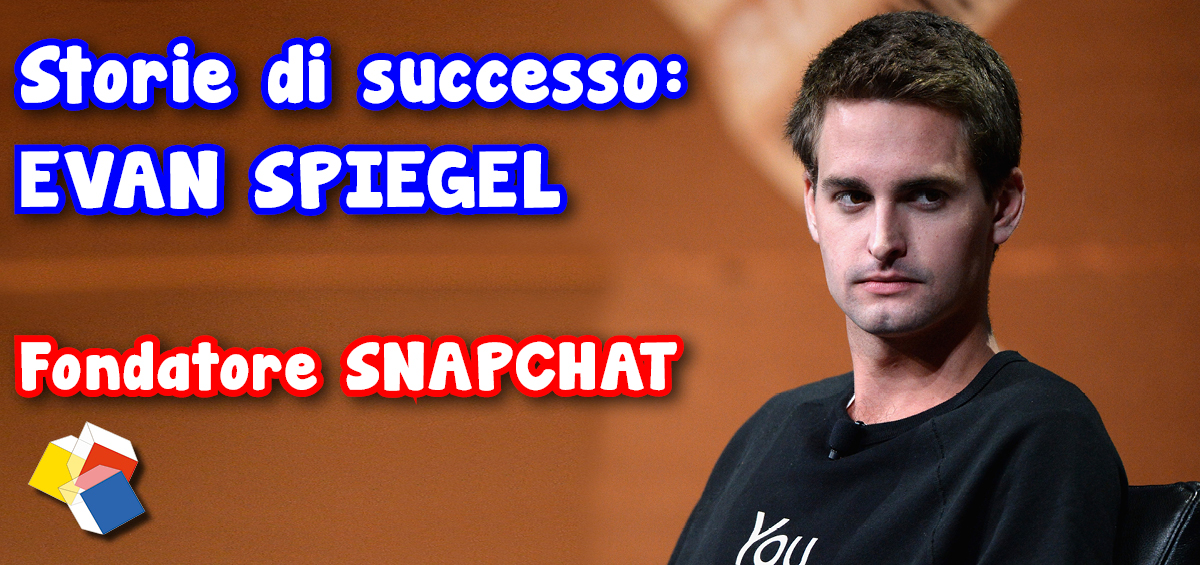 Storie di successo: Evan Spiegel – fondatore Snapchat