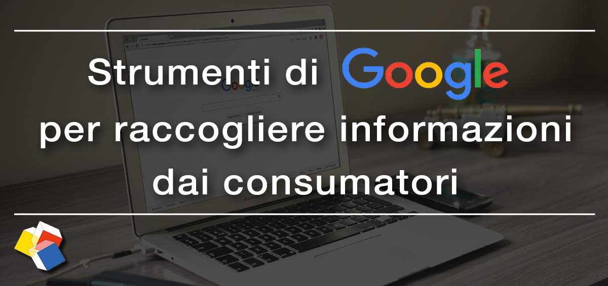 Strumenti di Google per raccogliere informazioni dai consumatori