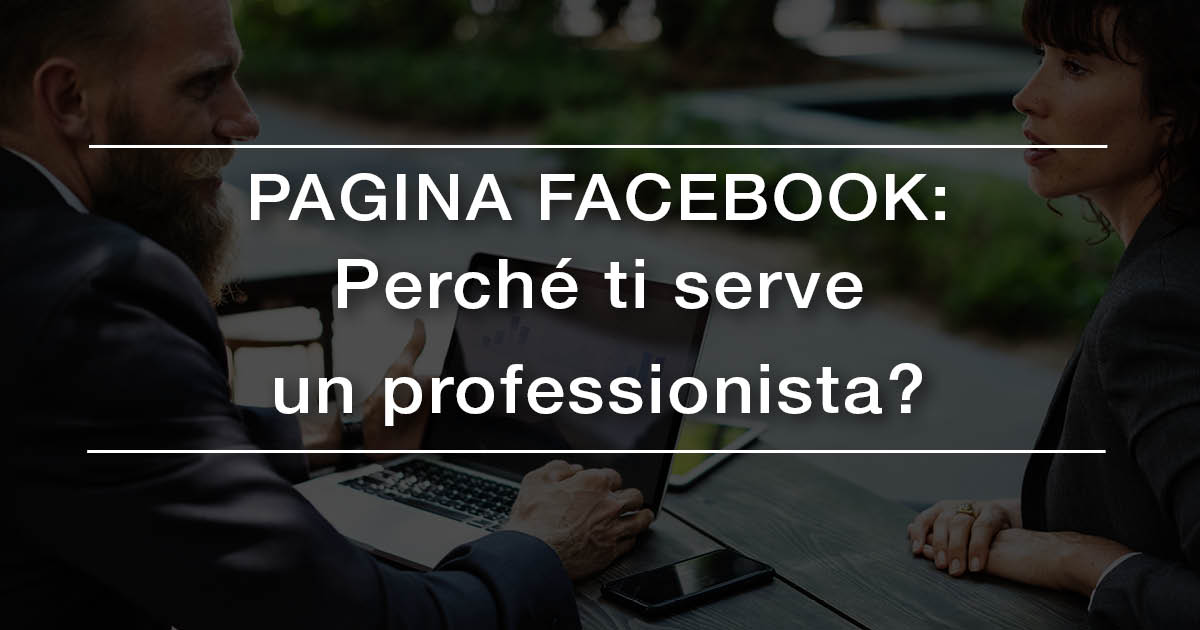 Pagina Facebook: perchè ti serve un professionista?